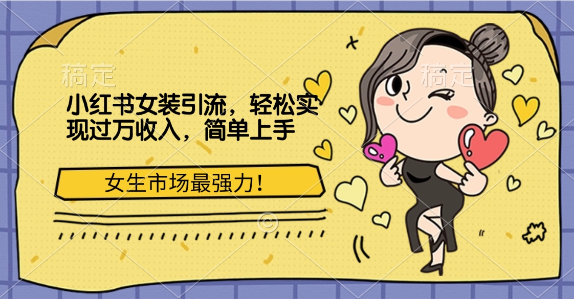 小红书女装引流,女生市场最强力!轻松实现过万收入,简单上手